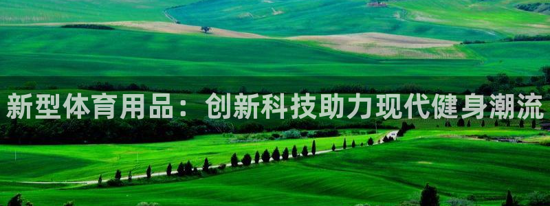 vsport体育官网下载官方客服电话：新型体育用品：