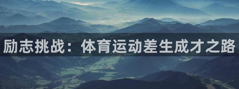 vsport体育官方正版app集团官网网址：励志挑战：体育运